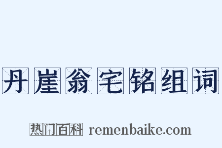 丹崖翁宅铭组词是什么意思的图片